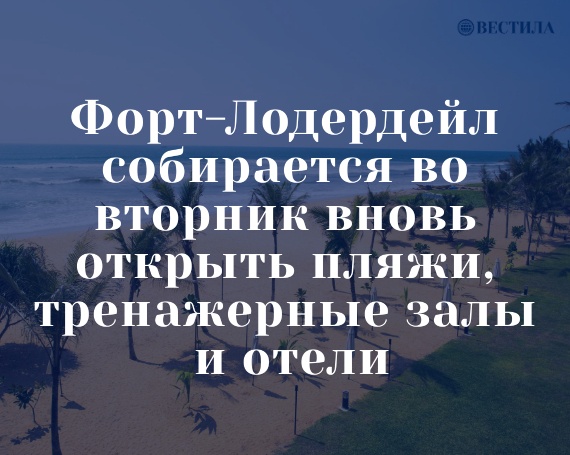 Форт-Лодердейл собирается во вторник вновь открыть пляжи, тренажерные залы и отели